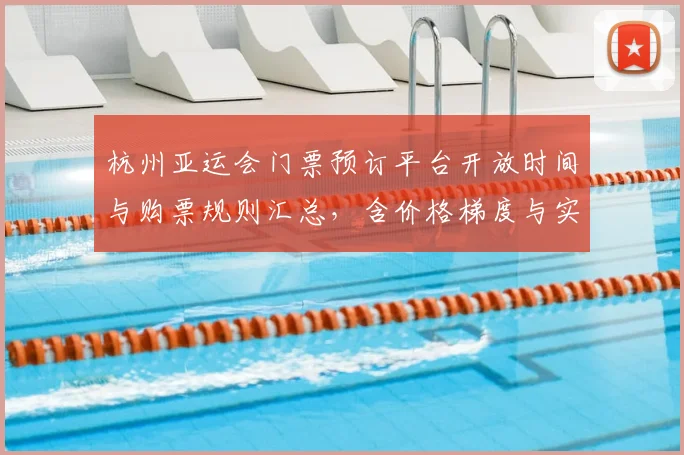 杭州亚运会门票预订平台开放时间与购票规则汇总，含价格梯度与实名入场影响